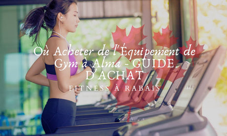 Où Acheter de l'Équipement de Gym à Alma - GUIDE D'ACHAT