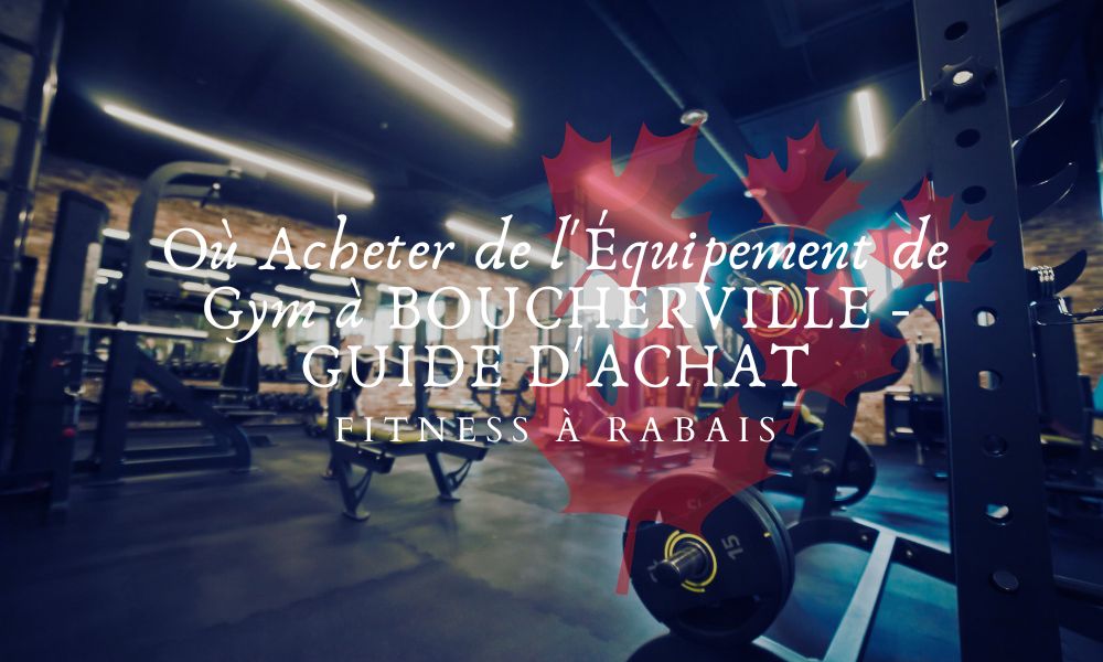 Où Acheter de l'Équipement de Gym à BOUCHERVILLE - GUIDE D'ACHAT