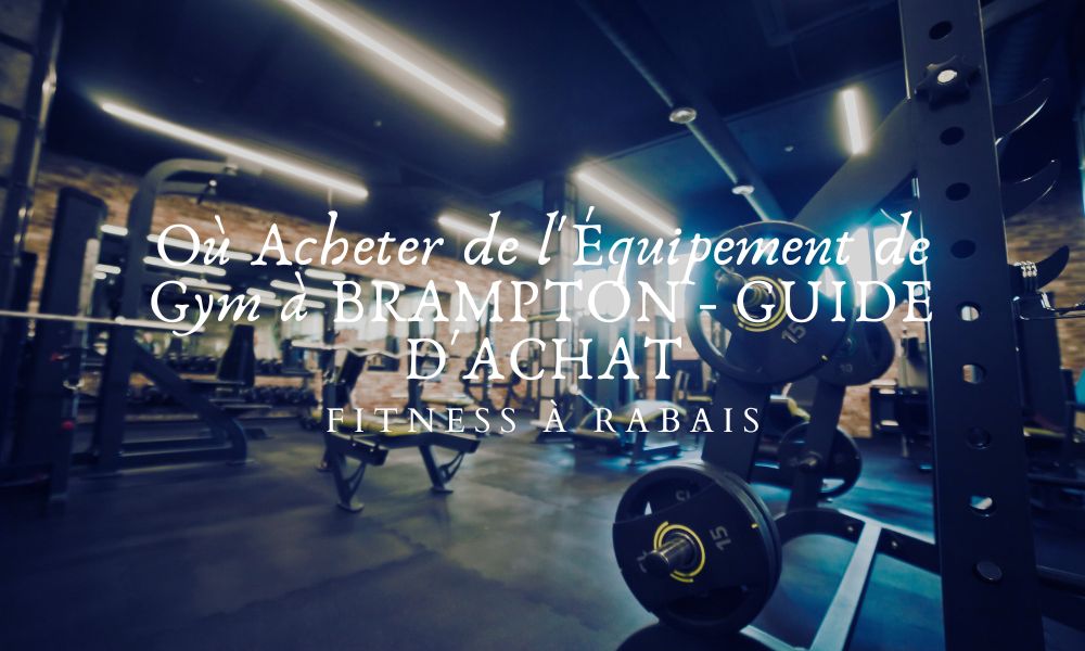 Où Acheter de l'Équipement de Gym à BRAMPTON - GUIDE D'ACHAT