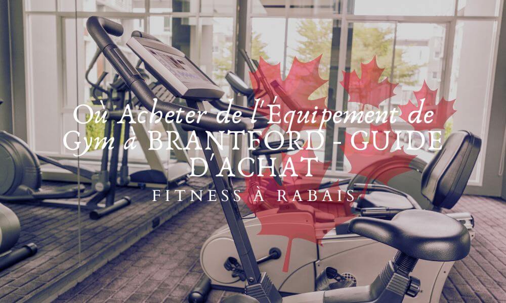 Où Acheter de l'Équipement de Gym à BRANTFORD - GUIDE D'ACHAT