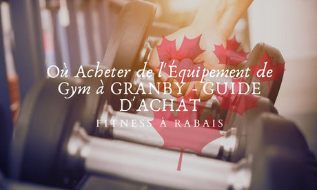 Où Acheter de l'Équipement de Gym à GRANBY - GUIDE D'ACHAT