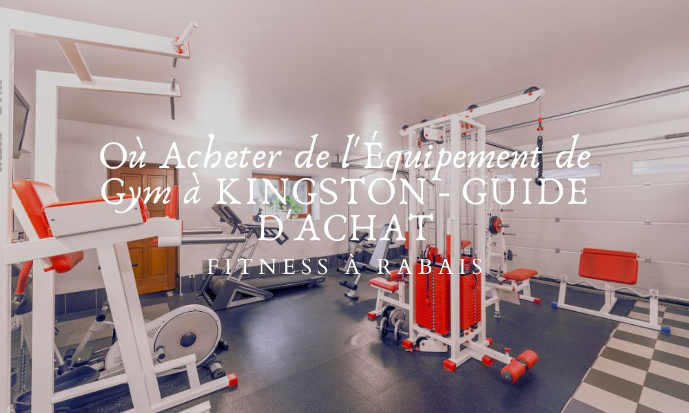 Où Acheter de l'Équipement de Gym à KINGSTON - GUIDE D'ACHAT