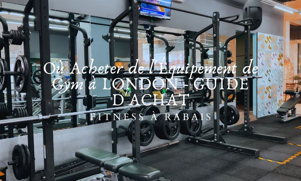 Où Acheter de l'Équipement de Gym à LONDON - GUIDE D'ACHAT