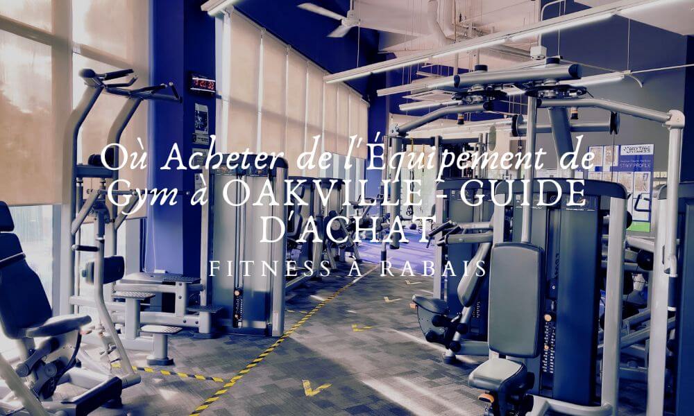 Où Acheter de l'Équipement de Gym à OAKVILLE - GUIDE D'ACHAT