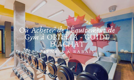 Où Acheter de l'Équipement de Gym à ORILLIA - GUIDE D'ACHAT