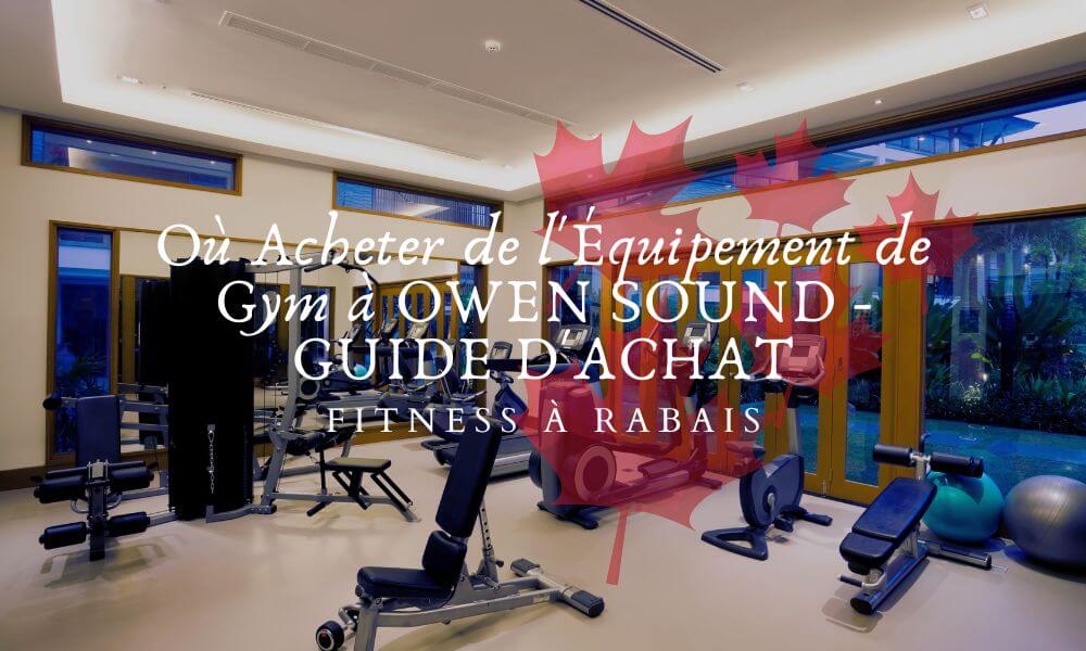 Où Acheter de l'Équipement de Gym à OWEN SOUND - GUIDE D'ACHAT