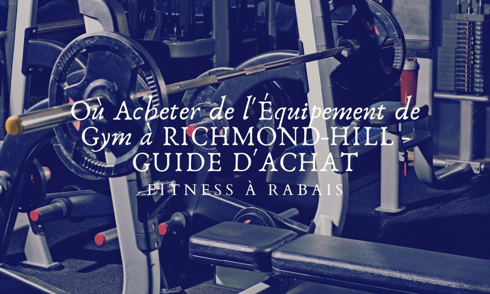 Où Acheter de l'Équipement de Gym à RICHMOND-HILL - GUIDE D'ACHAT