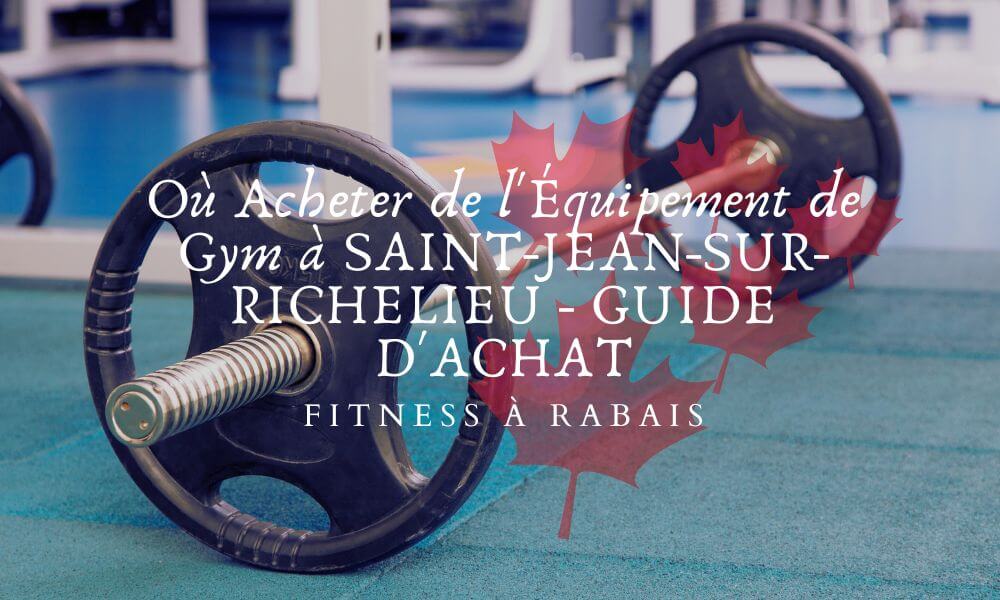 Où Acheter de l'Équipement de Gym à SAINT-JEAN-SUR-RICHELIEU - GUIDE D'ACHAT