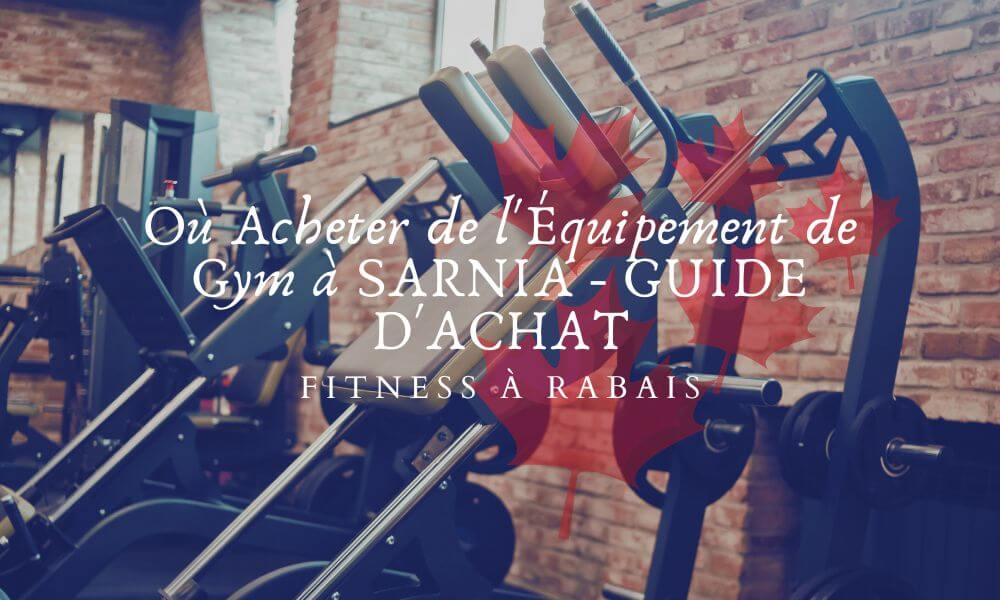 Où Acheter de l'Équipement de Gym à SARNIA - GUIDE D'ACHAT