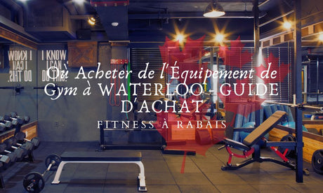 Où Acheter de l'Équipement de Gym à WATERLOO - GUIDE D'ACHAT