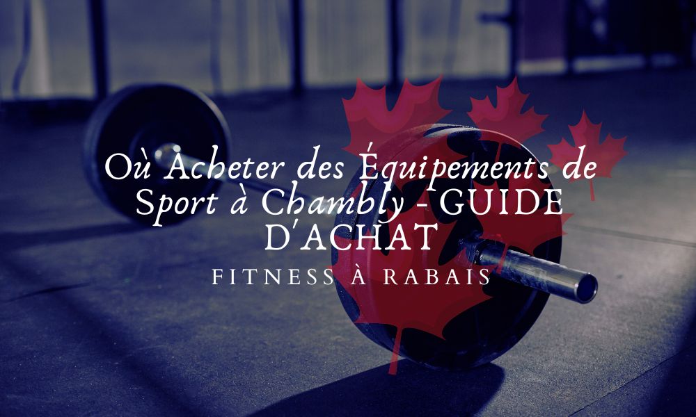 Où Acheter des Équipements de Sport à Chambly - GUIDE D'ACHAT