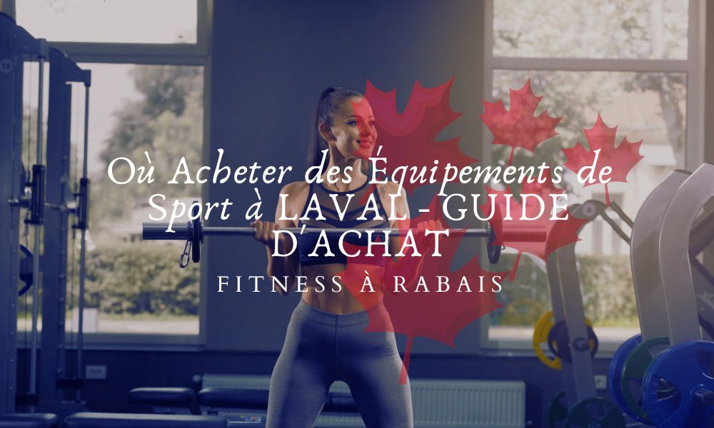 Où Acheter des Équipements de Sport à LAVAL - GUIDE D'ACHAT