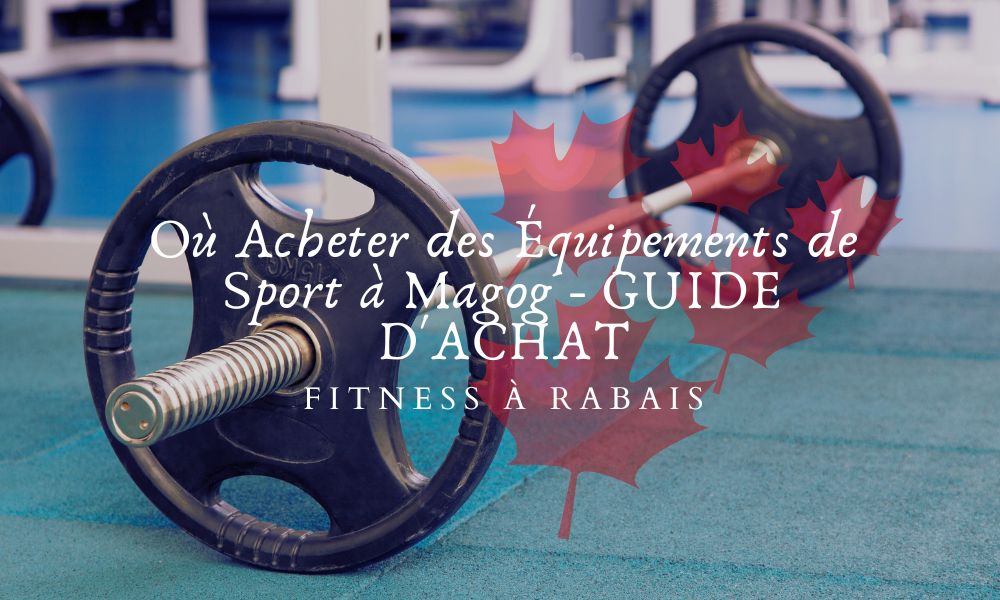Où Acheter des Équipements de Sport à Magog - GUIDE D'ACHAT