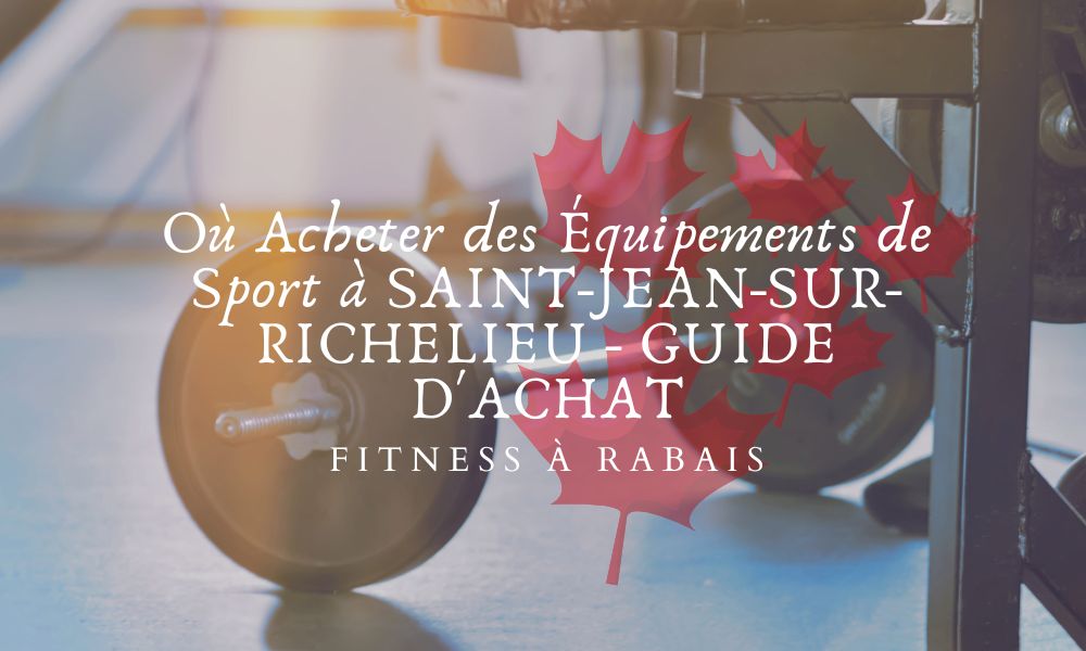 Où Acheter des Équipements de Sport à SAINT-JEAN-SUR-RICHELIEU - GUIDE D'ACHAT