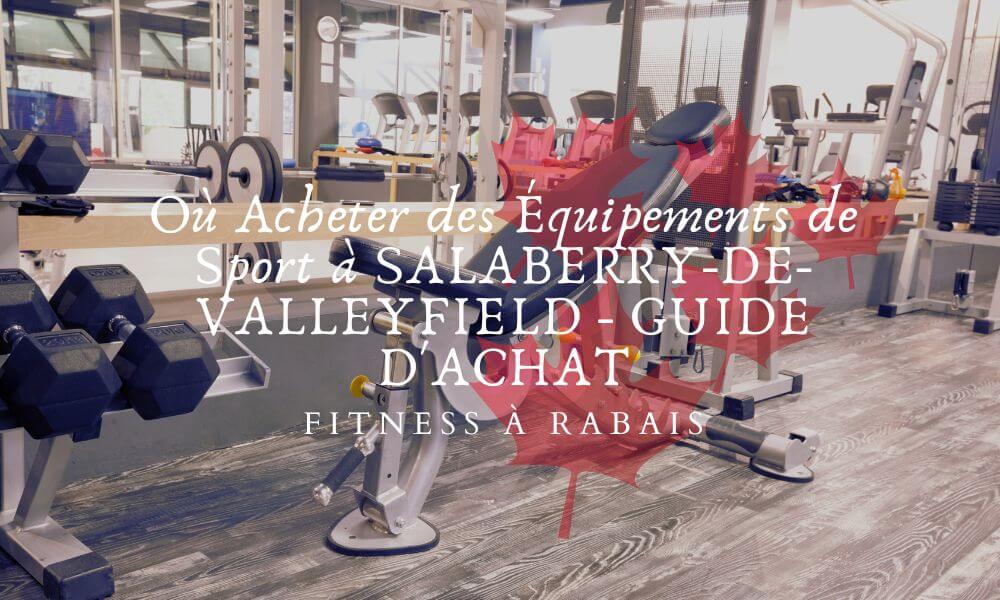 Où Acheter des Équipements de Sport à SALABERRY-DE-VALLEYFIELD - GUIDE D'ACHAT