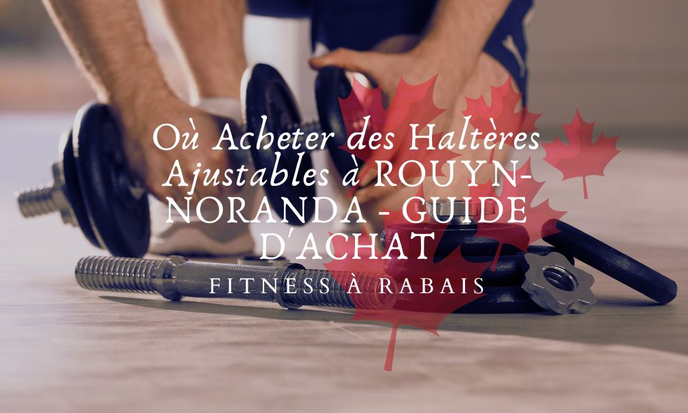 Où Acheter des Haltères Ajustables à ROUYN-NORANDA - GUIDE D'ACHAT
