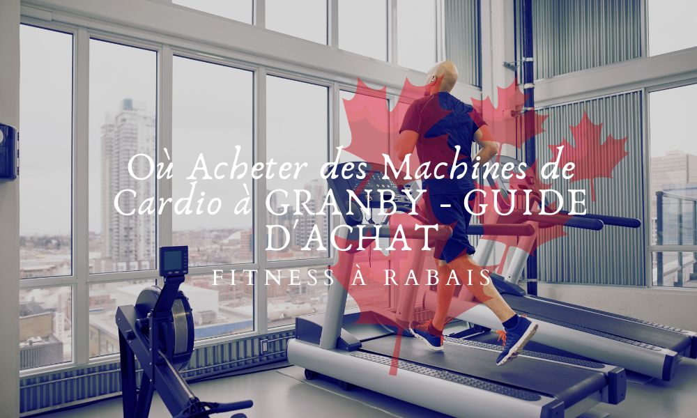 Où Acheter des Machines de Cardio à GRANBY - GUIDE D'ACHAT