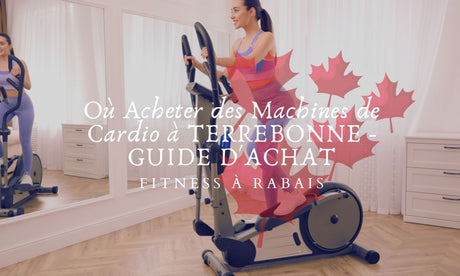 Où Acheter des Machines de Cardio à TERREBONNE - GUIDE D'ACHAT