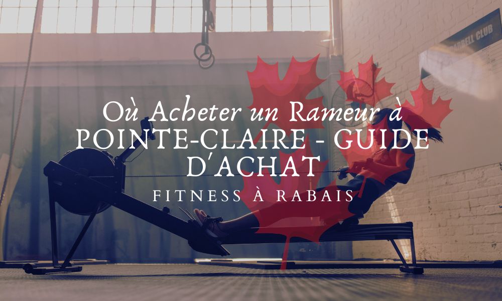 Où Acheter un Rameur à POINTE-CLAIRE - GUIDE D'ACHAT