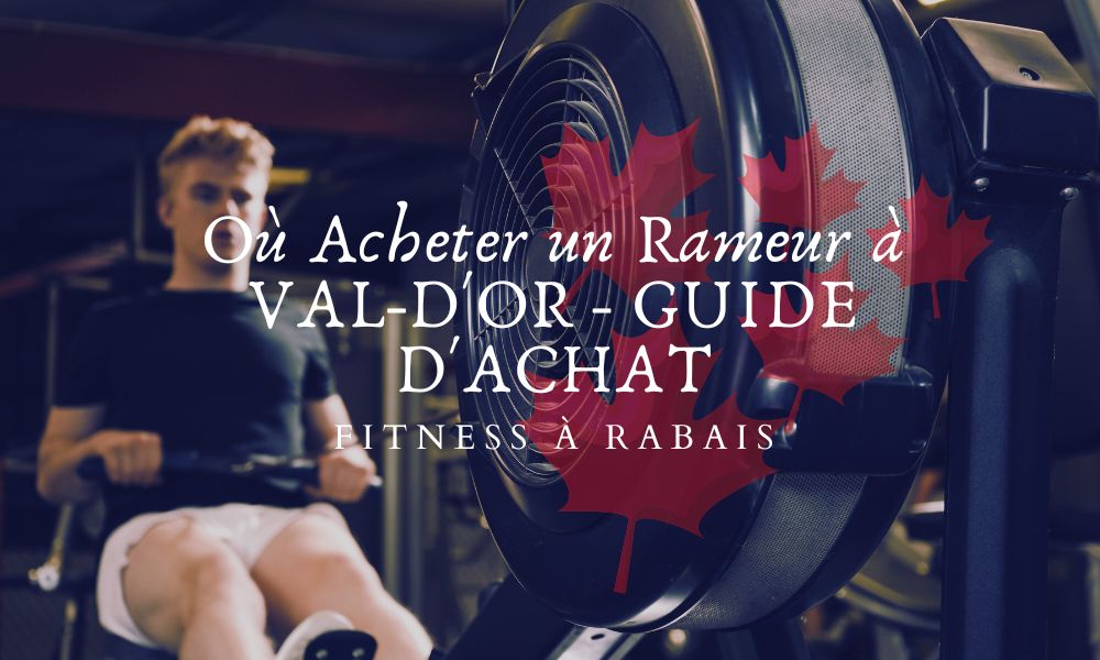 Où Acheter un Rameur à VAL-D'OR - GUIDE D'ACHAT