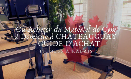 Où Acheter du Matériel de Gym à Domicile à CHÂTEAUGUAY – GUIDE D'ACHAT