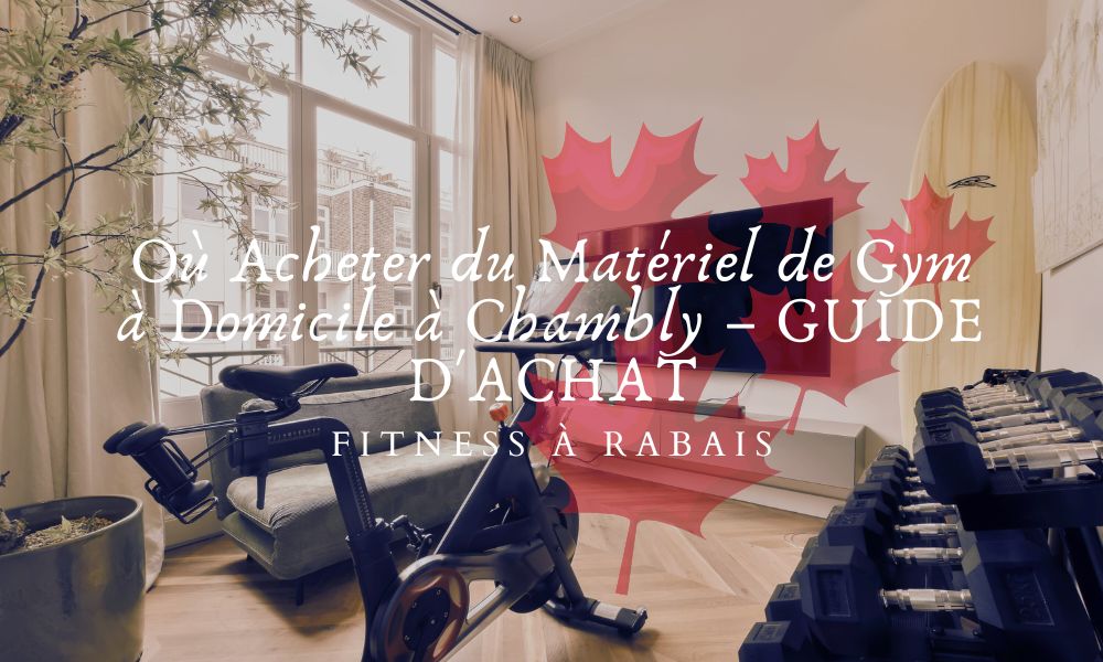 Où Acheter du Matériel de Gym à Domicile à Chambly – GUIDE D'ACHAT