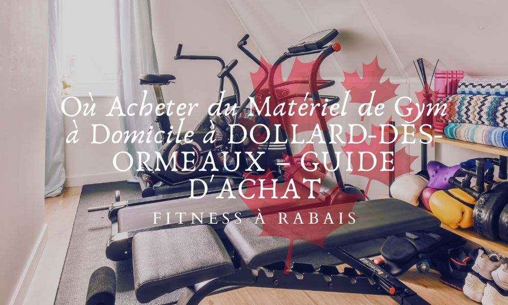 Où Acheter du Matériel de Gym à Domicile à DOLLARD-DES-ORMEAUX – GUIDE D'ACHAT