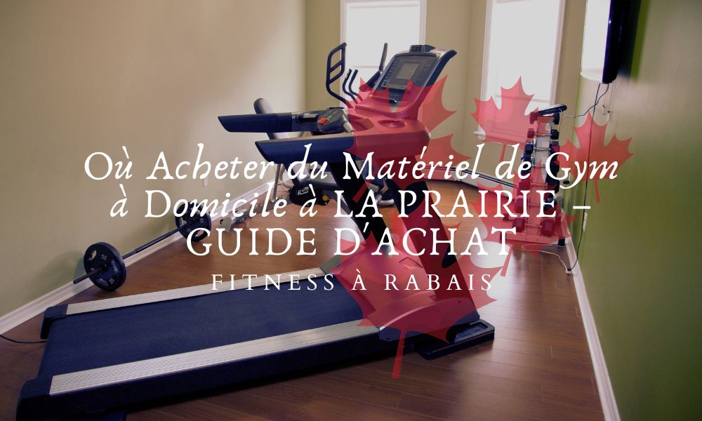 Où Acheter du Matériel de Gym à Domicile à LA PRAIRIE – GUIDE D'ACHAT