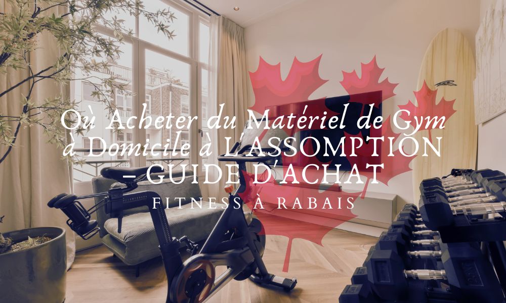 Où Acheter du Matériel de Gym à Domicile à L'ASSOMPTION – GUIDE D'ACHAT