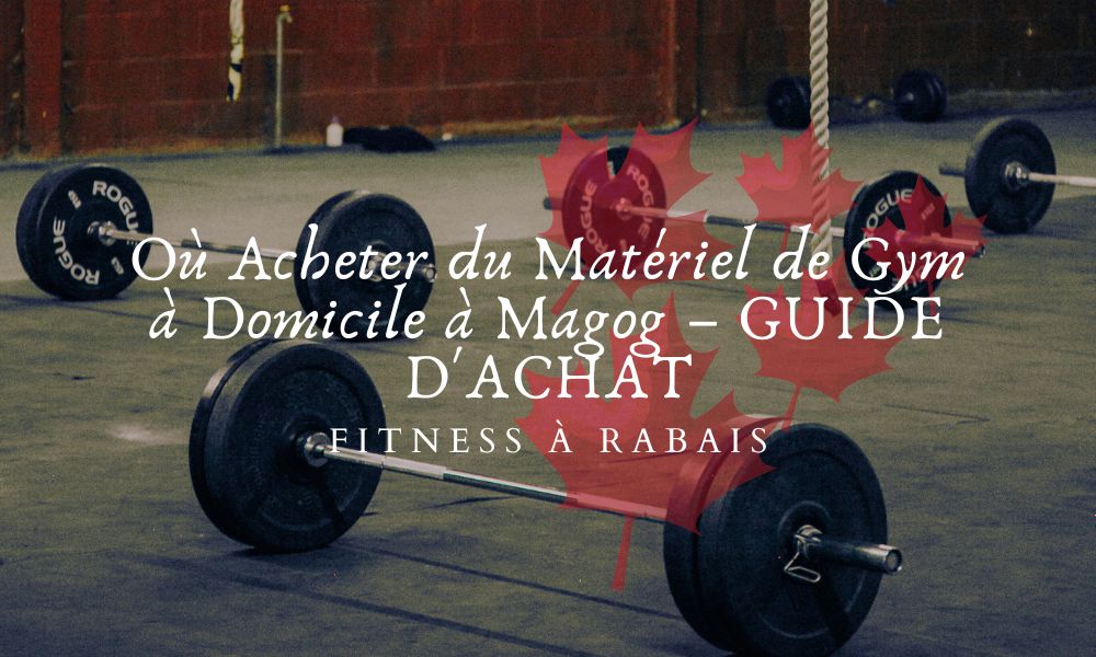 Où Acheter du Matériel de Gym à Domicile à Magog – GUIDE D'ACHAT