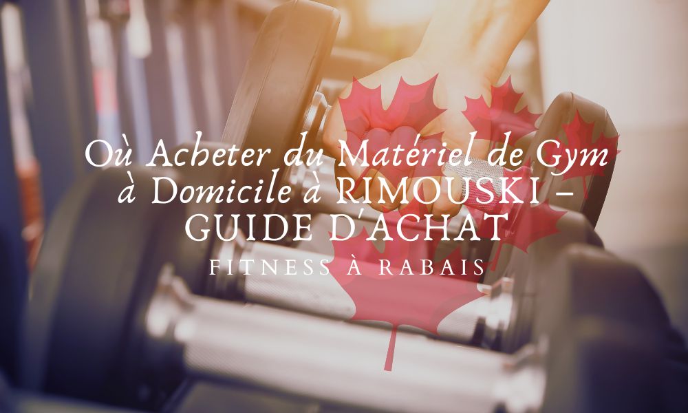 Où Acheter du Matériel de Gym à Domicile à RIMOUSKI – GUIDE D'ACHAT