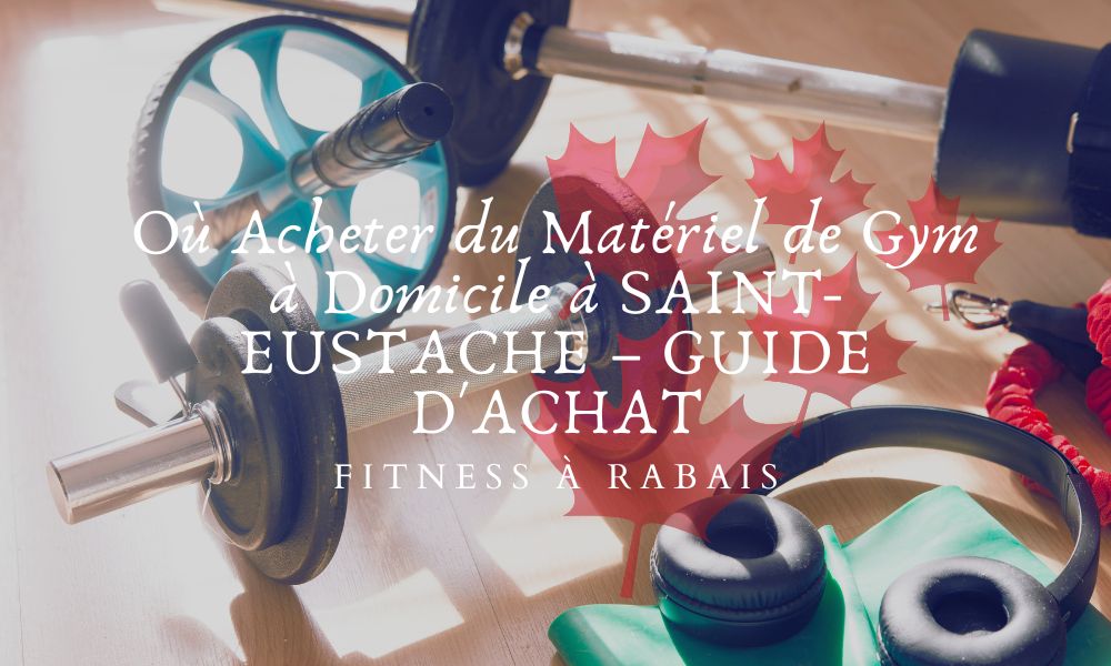 Où Acheter du Matériel de Gym à Domicile à SAINT-EUSTACHE – GUIDE D'ACHAT