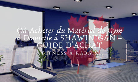 Où Acheter du Matériel de Gym à Domicile à SHAWINIGAN – GUIDE D'ACHAT