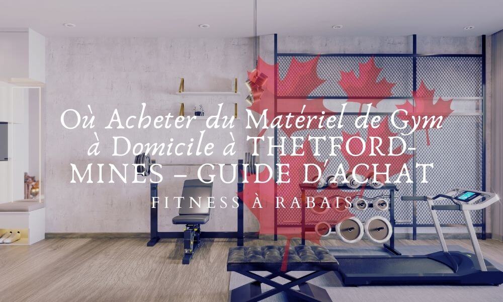 Où Acheter du Matériel de Gym à Domicile à THETFORD-MINES – GUIDE D'ACHAT