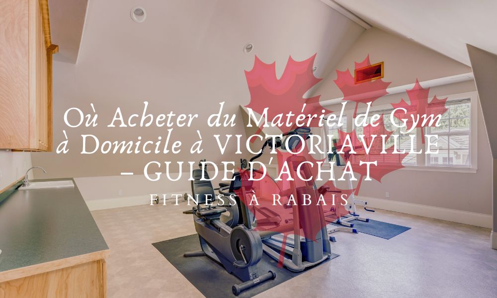 Où Acheter du Matériel de Gym à Domicile à VICTORIAVILLE – GUIDE D'ACHAT