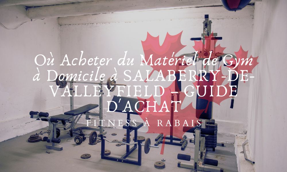 Où Acheter du Matériel de Gym à Domicile à SALABERRY-DE-VALLEYFIELD – GUIDE D'ACHAT