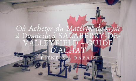 Où Acheter du Matériel de Gym à Domicile à SALABERRY-DE-VALLEYFIELD – GUIDE D'ACHAT