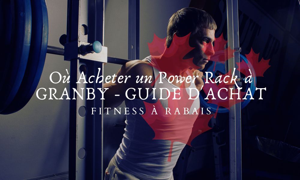 Où Acheter un Power Rack à GRANBY - GUIDE D'ACHAT