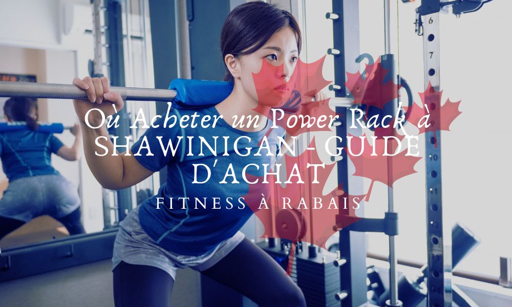 Où Acheter un Power Rack à SHAWINIGAN - GUIDE D'ACHAT