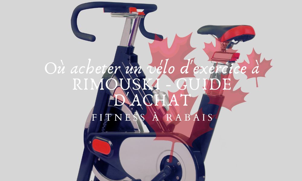 Où acheter un vélo d'exercice à RIMOUSKI - GUIDE D'ACHAT