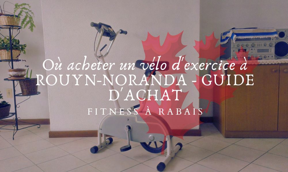 Où acheter un vélo d'exercice à ROUYN-NORANDA - GUIDE D'ACHAT