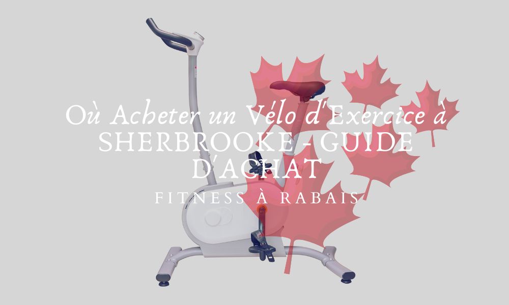 Où Acheter un Vélo d'Exercice à SHERBROOKE - GUIDE D'ACHAT