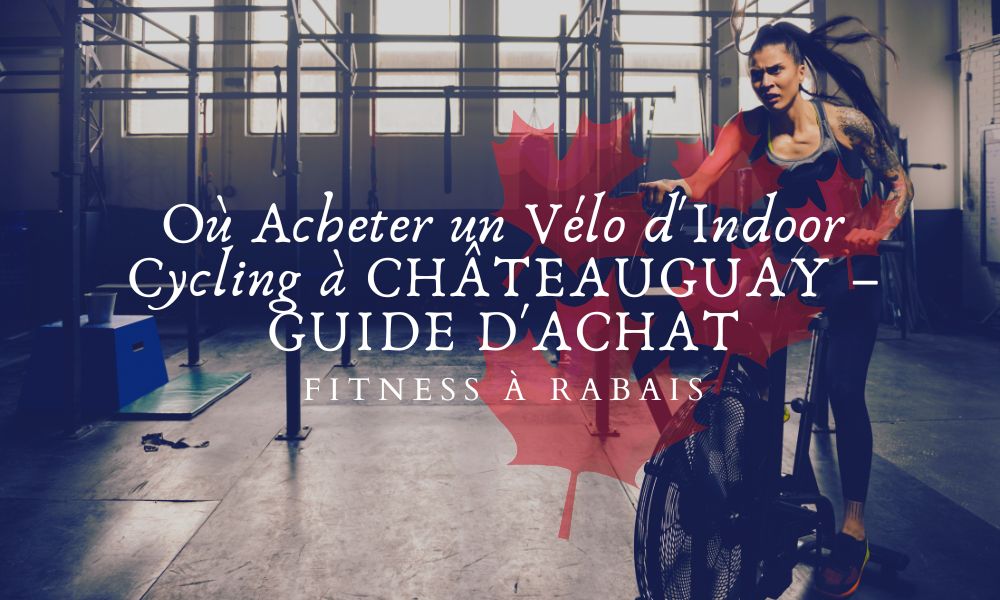 Où Acheter un Vélo d'Indoor Cycling à CHÂTEAUGUAY – GUIDE D'ACHAT