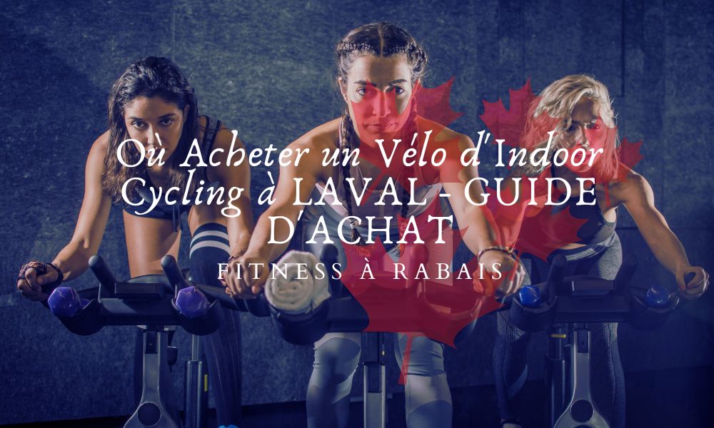 Où Acheter un Vélo d'Indoor Cycling à LAVAL - GUIDE D'ACHAT