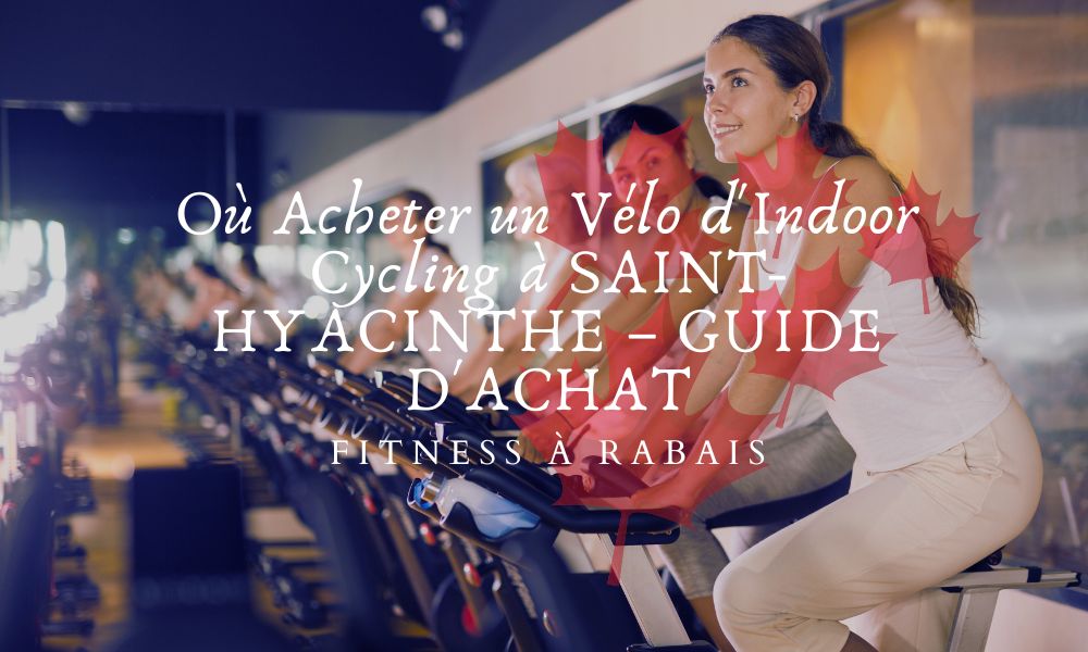 Où Acheter un Vélo d'Indoor Cycling à SAINT-HYACINTHE – GUIDE D'ACHAT