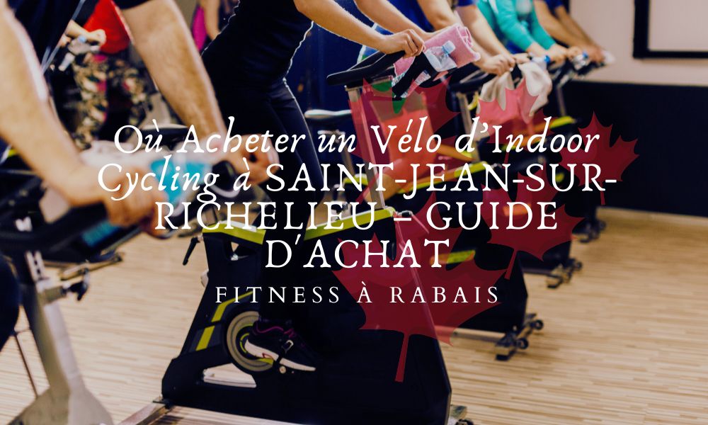 Où Acheter un Vélo d’Indoor Cycling à SAINT-JEAN-SUR-RICHELIEU – GUIDE D'ACHAT