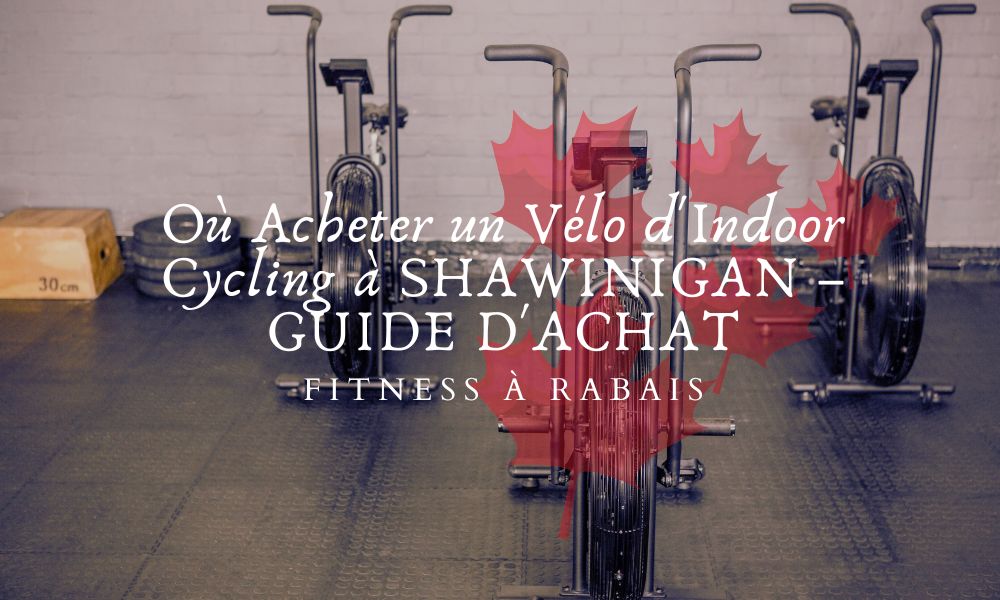 Où Acheter un Vélo d'Indoor Cycling à SHAWINIGAN – GUIDE D'ACHAT