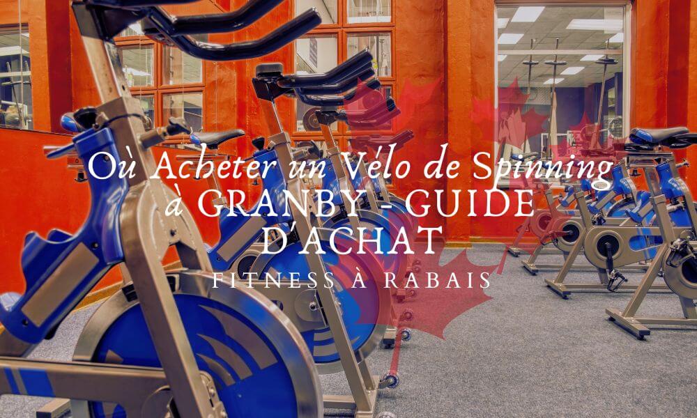 Où Acheter un Vélo de Spinning à GRANBY - GUIDE D'ACHAT