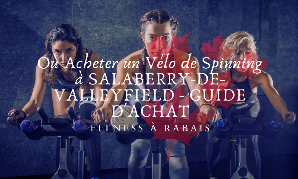 Où Acheter un Vélo de Spinning à SALABERRY-DE-VALLEYFIELD - GUIDE D'ACHAT