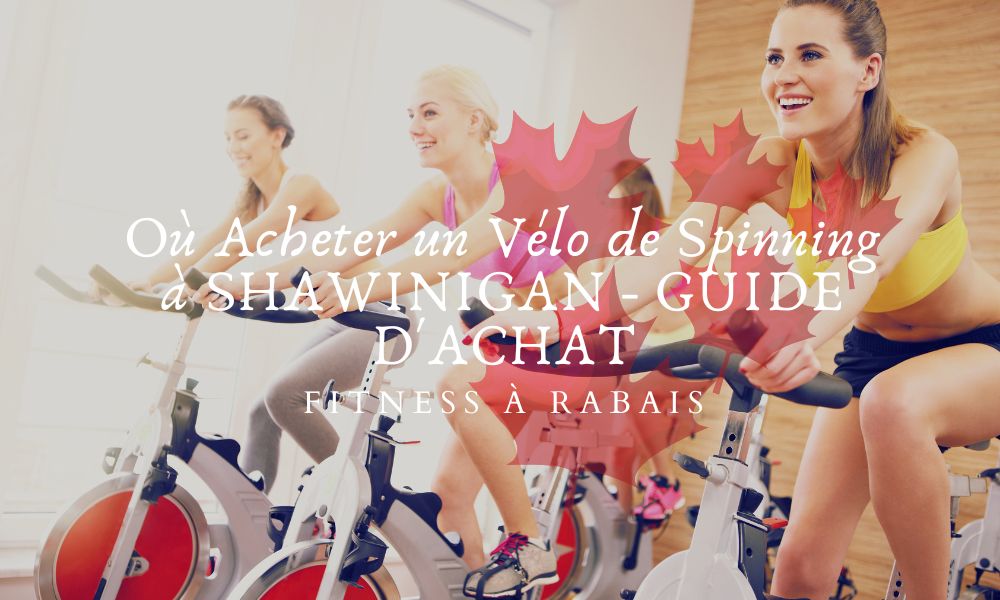 Où Acheter un Vélo de Spinning à SHAWINIGAN - GUIDE D'ACHAT